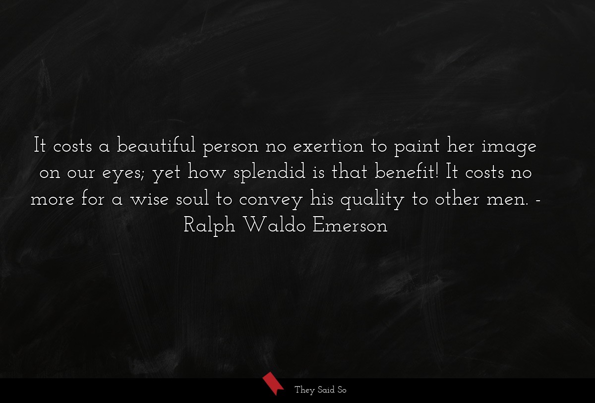 It costs a beautiful person no exertion to paint... | Ralph Waldo Emerson