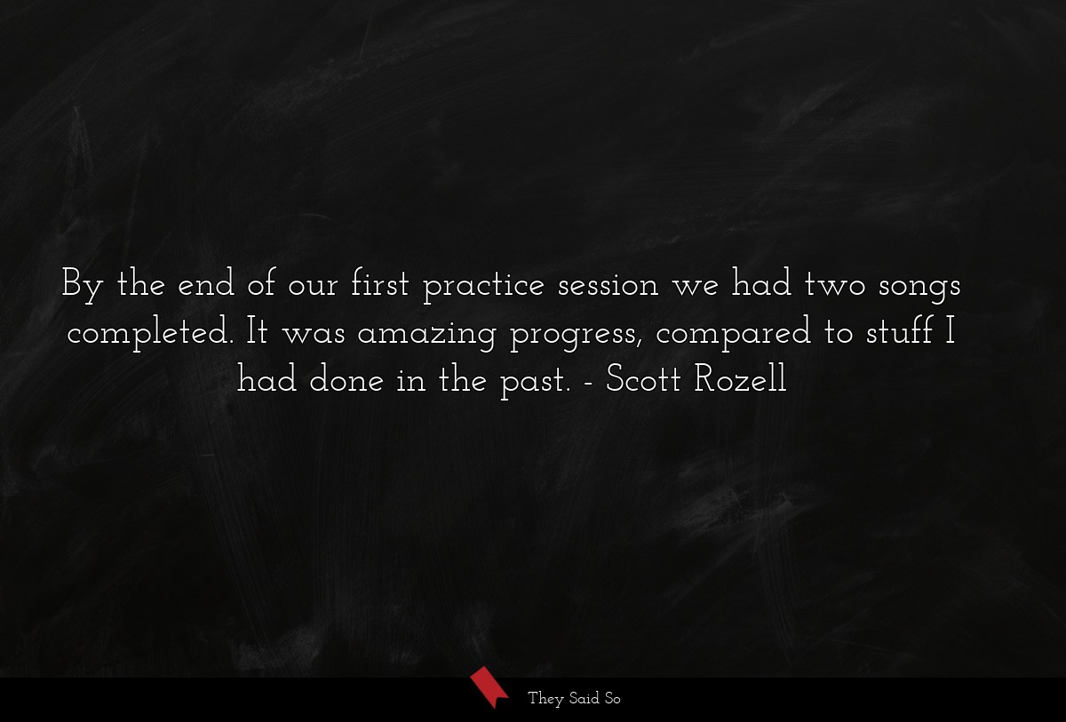 By the end of our first practice session we had two songs completed. It was amazing progress, compared to stuff I had done in the past.