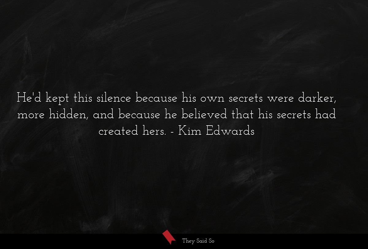 He'd kept this silence because his own secrets were darker, more hidden, and because he believed that his secrets had created hers.