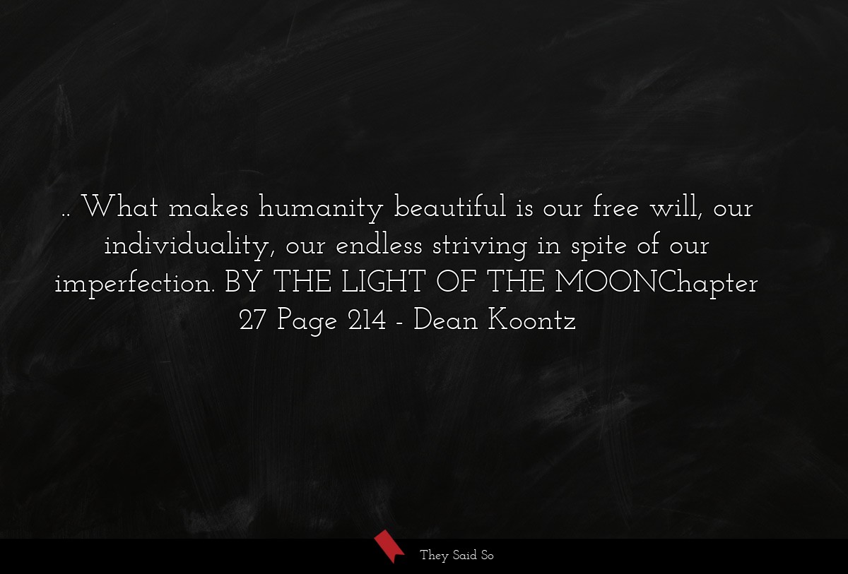 .. What makes humanity beautiful is our free will, our individuality, our endless striving in spite of our imperfection. BY THE LIGHT OF THE MOONChapter 27 Page 214