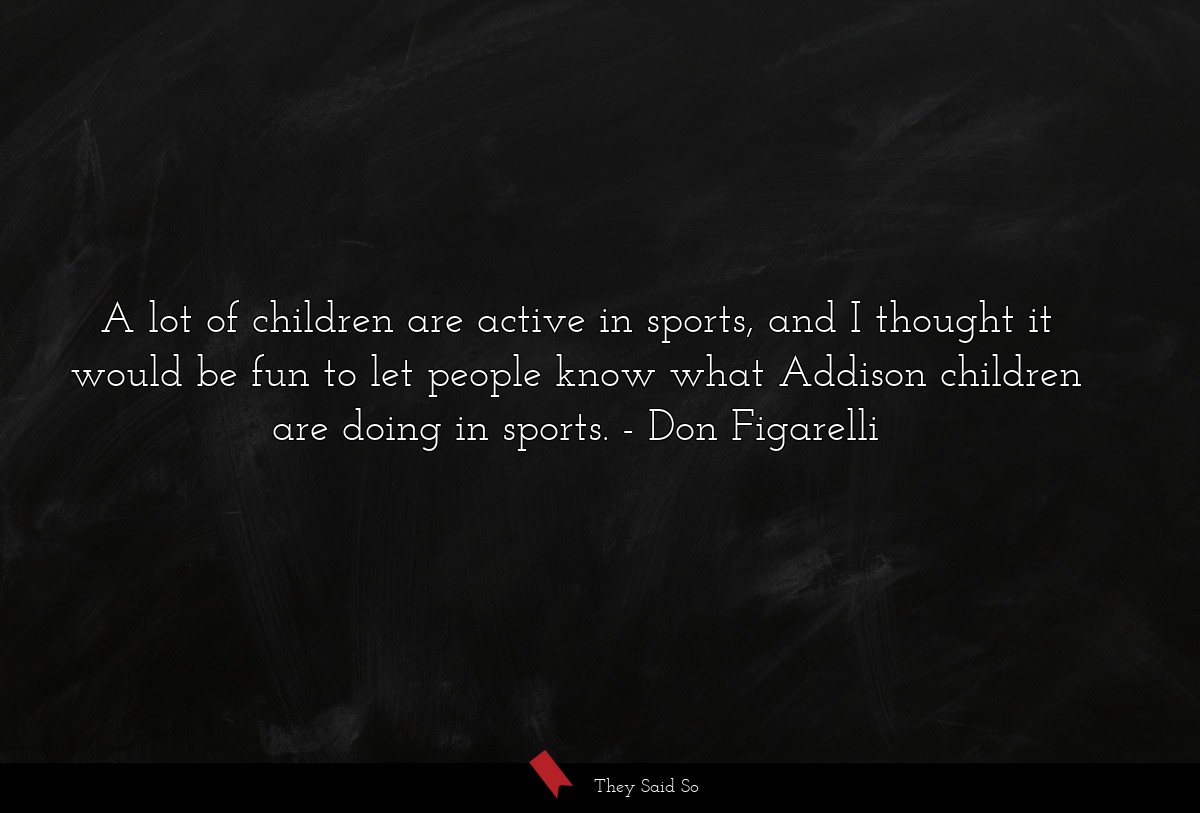 A lot of children are active in sports, and I thought it would be fun to let people know what Addison children are doing in sports.
