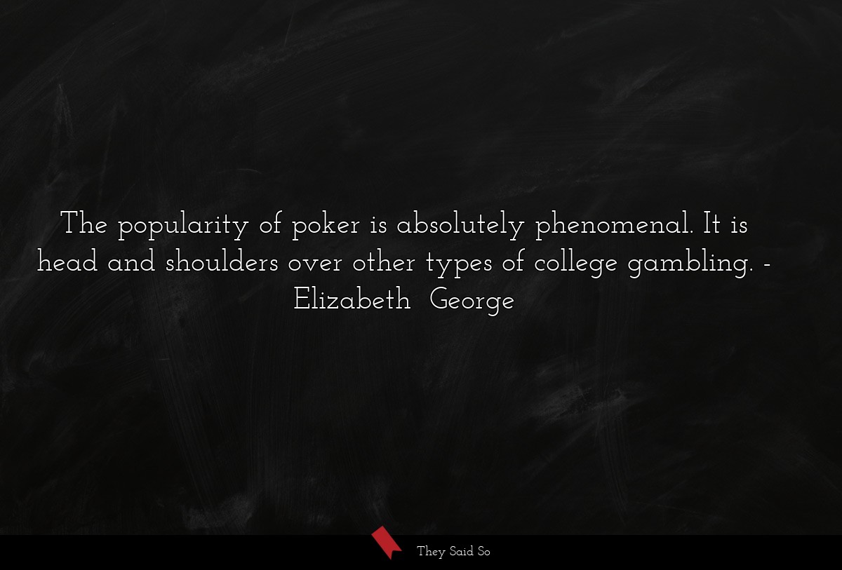 The popularity of poker is absolutely phenomenal. It is head and shoulders over other types of college gambling.