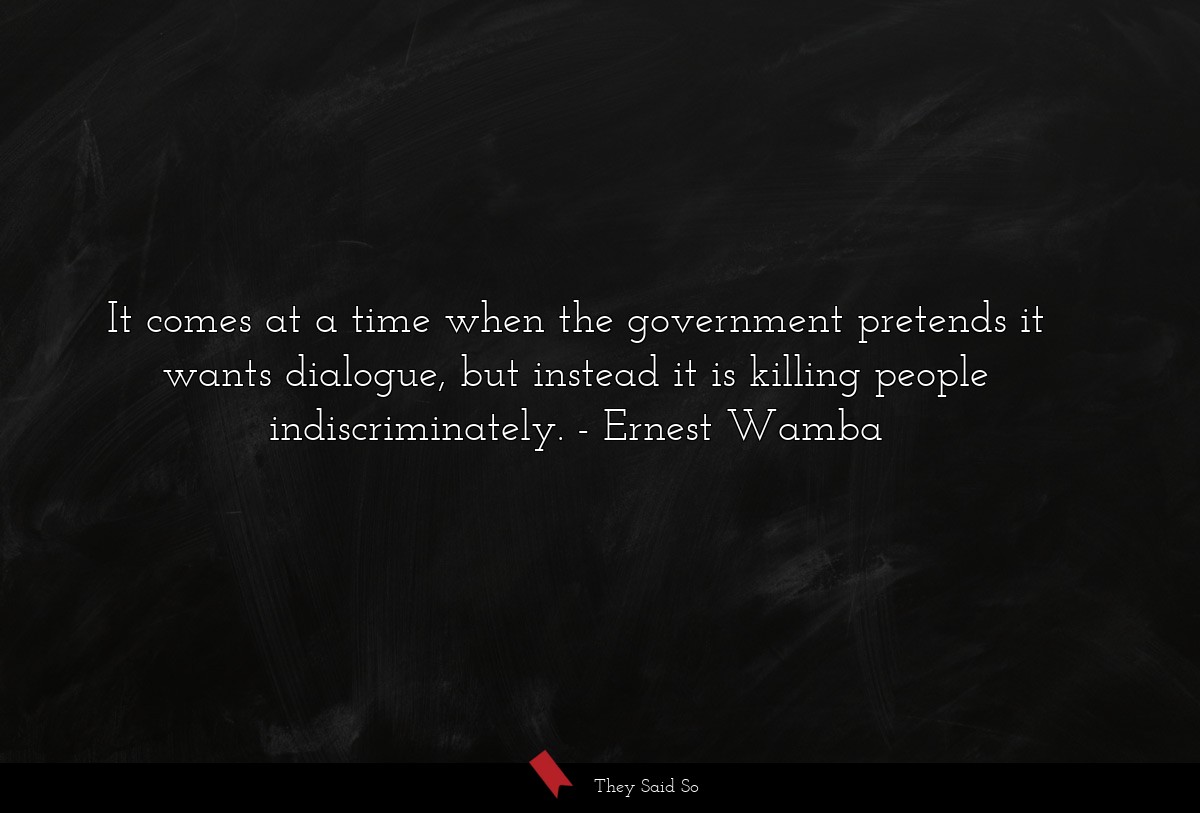 It comes at a time when the government pretends it wants dialogue, but instead it is killing people indiscriminately.