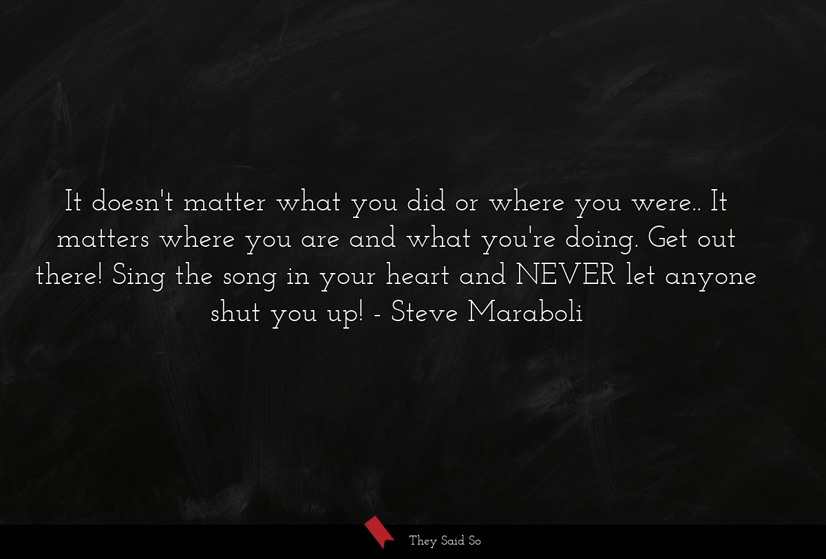 It doesn't matter what you did or where you... | Steve Maraboli