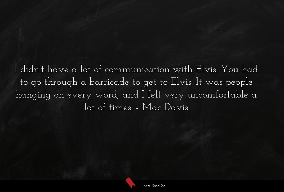 I didn't have a lot of communication with Elvis.... | Mac Davis