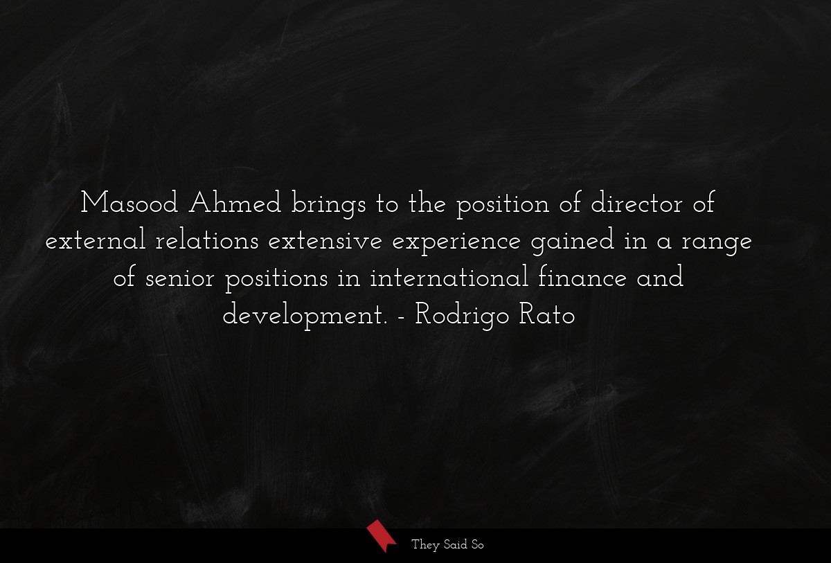 Masood Ahmed brings to the position of director of external relations extensive experience gained in a range of senior positions in international finance and development.