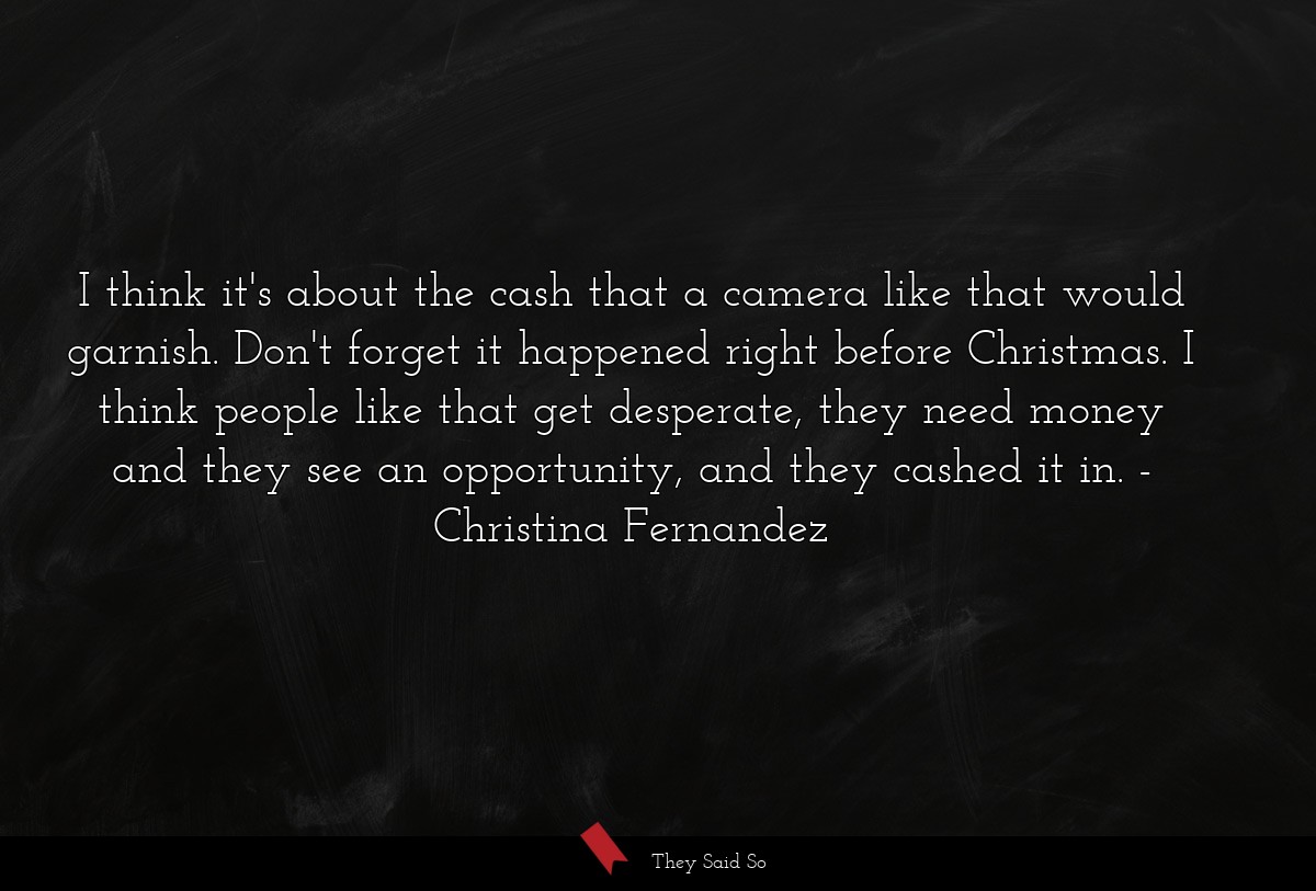 I think it's about the cash that a camera like that would garnish. Don't forget it happened right before Christmas. I think people like that get desperate, they need money and they see an opportunity, and they cashed it in.