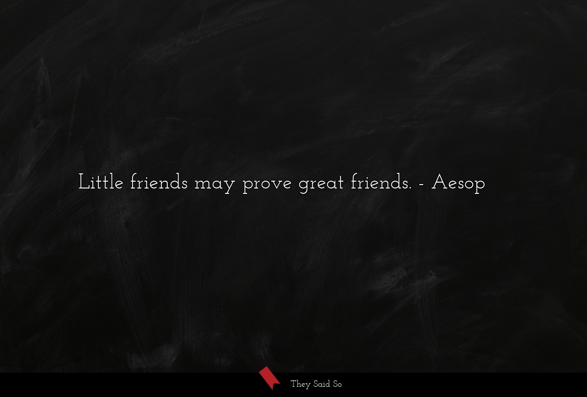 Little friends may prove great friends.