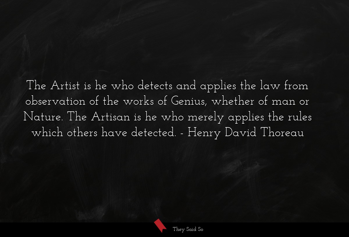The Artist is he who detects and applies the law... | Henry David Thoreau