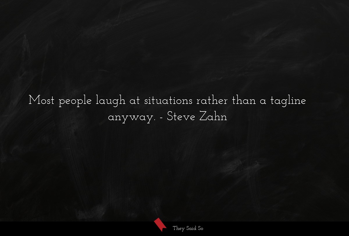 Most people laugh at situations rather than a tagline anyway.