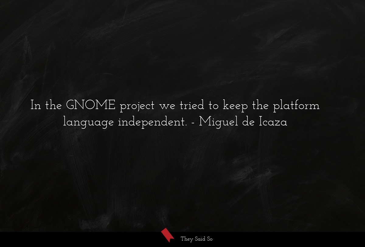 In the GNOME project we tried to keep the platform language independent.