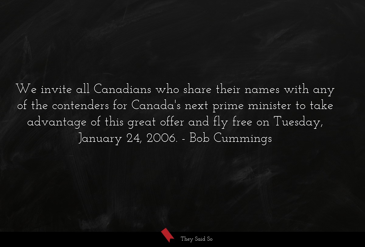 We invite all Canadians who share their names with any of the contenders for Canada's next prime minister to take advantage of this great offer and fly free on Tuesday, January 24, 2006.