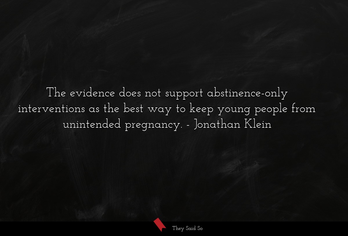 The evidence does not support abstinence-only interventions as the best way to keep young people from unintended pregnancy.