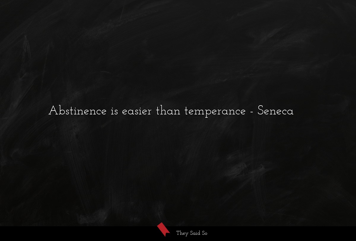 Abstinence is easier than temperance