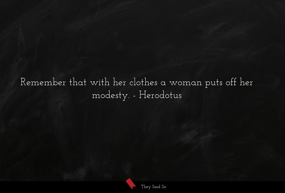 Remember that with her clothes a woman puts off her modesty.