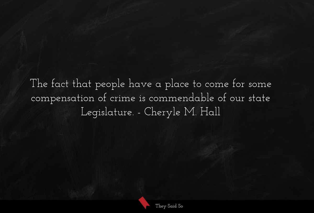 The fact that people have a place to come for some compensation of crime is commendable of our state Legislature.