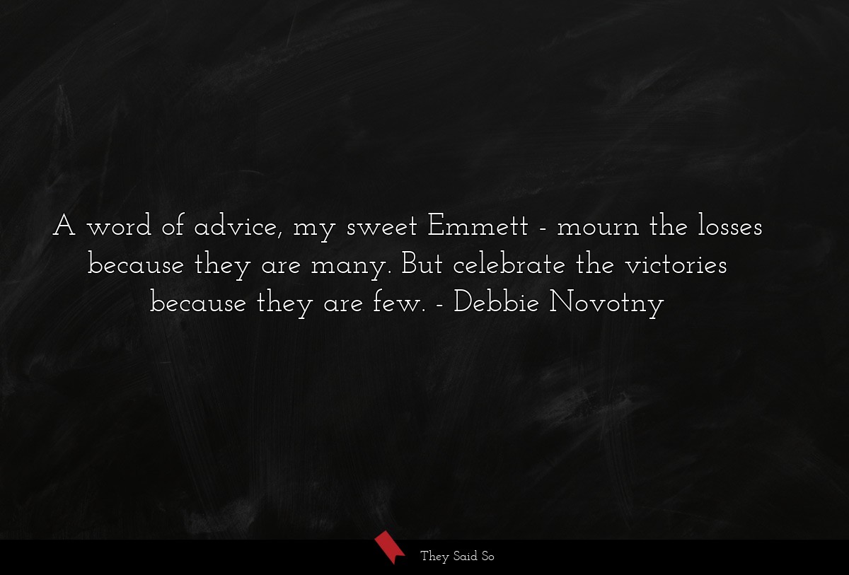 A word of advice, my sweet Emmett - mourn the... | Debbie Novotny