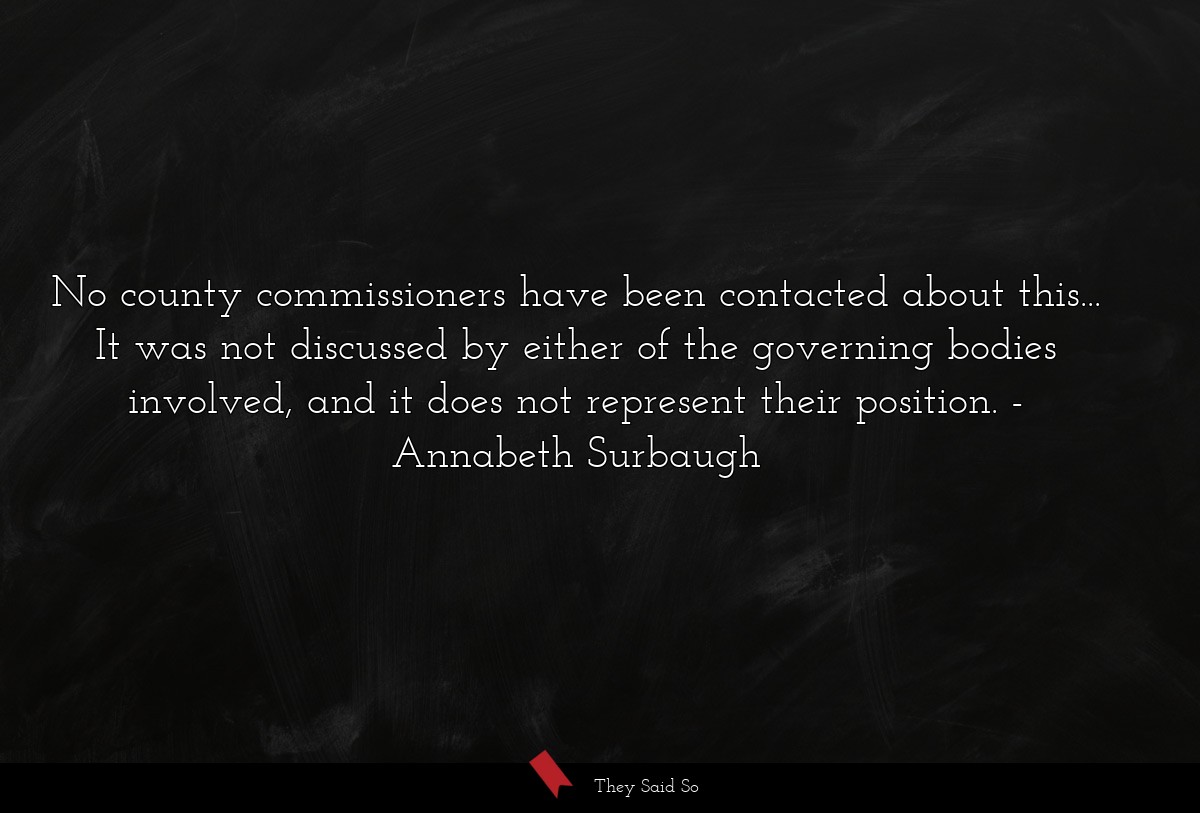 No county commissioners have been contacted about this... It was not discussed by either of the governing bodies involved, and it does not represent their position.