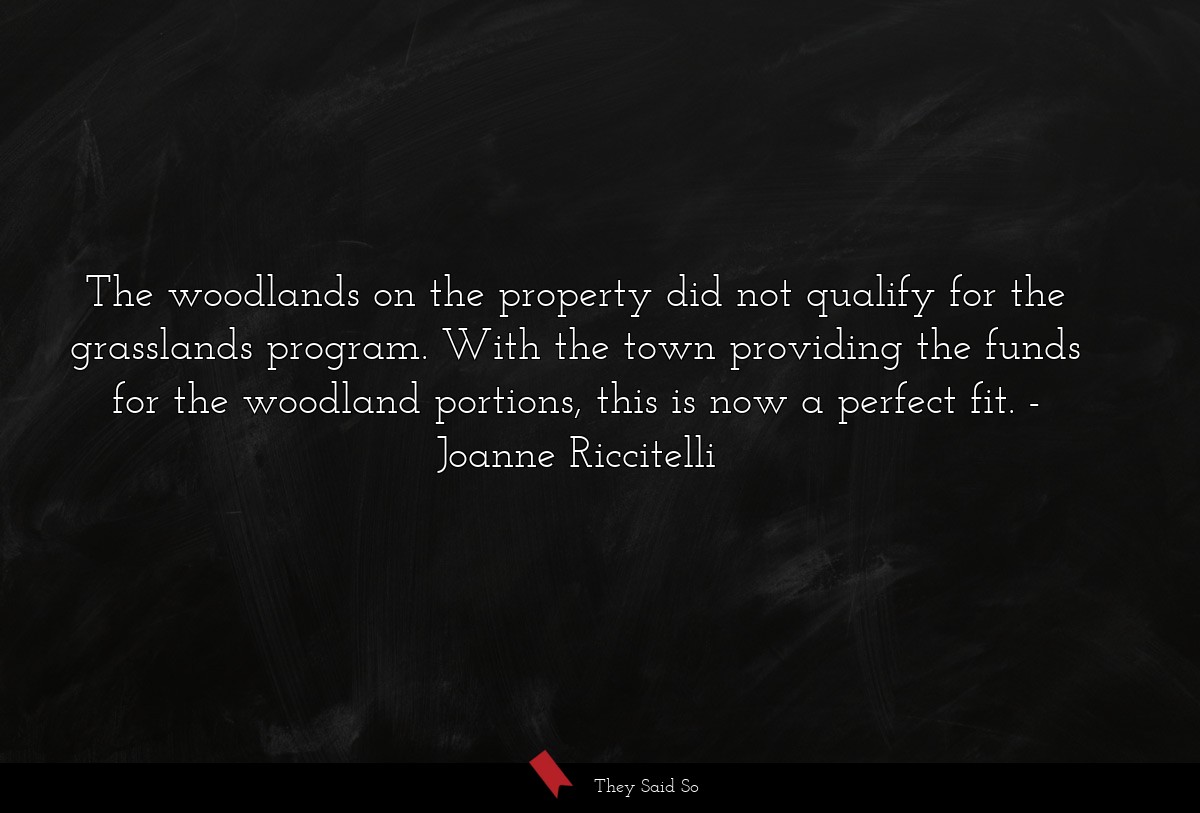 The woodlands on the property did not qualify for the grasslands program. With the town providing the funds for the woodland portions, this is now a perfect fit.