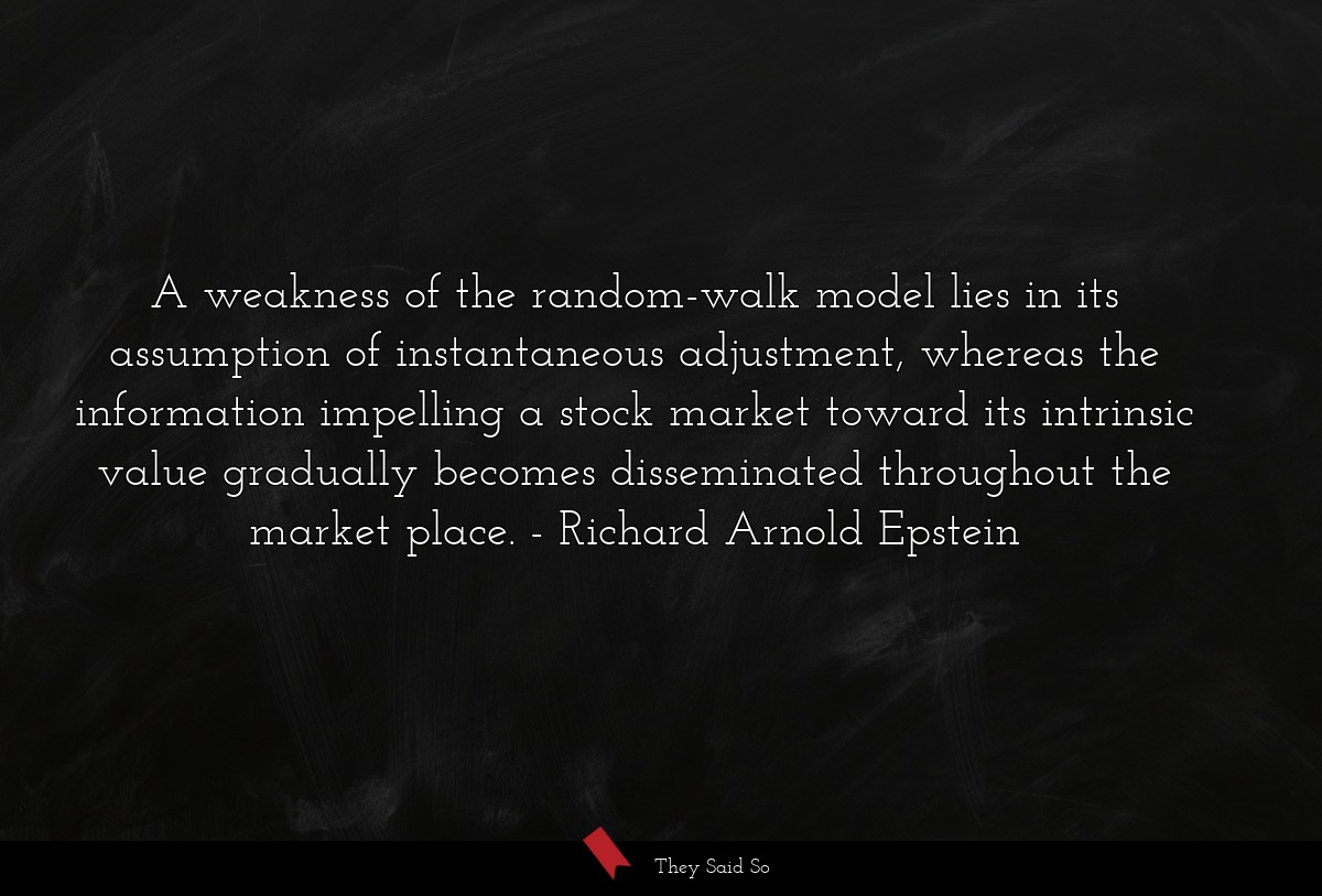 A weakness of the random-walk model lies in its assumption of instantaneous adjustment, whereas the information impelling a stock market toward its intrinsic value gradually becomes disseminated throughout the market place.