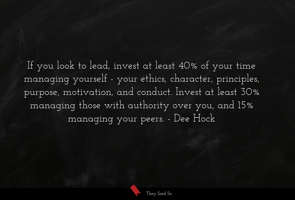 If you look to lead, invest at least 40% of your... | Dee Hock