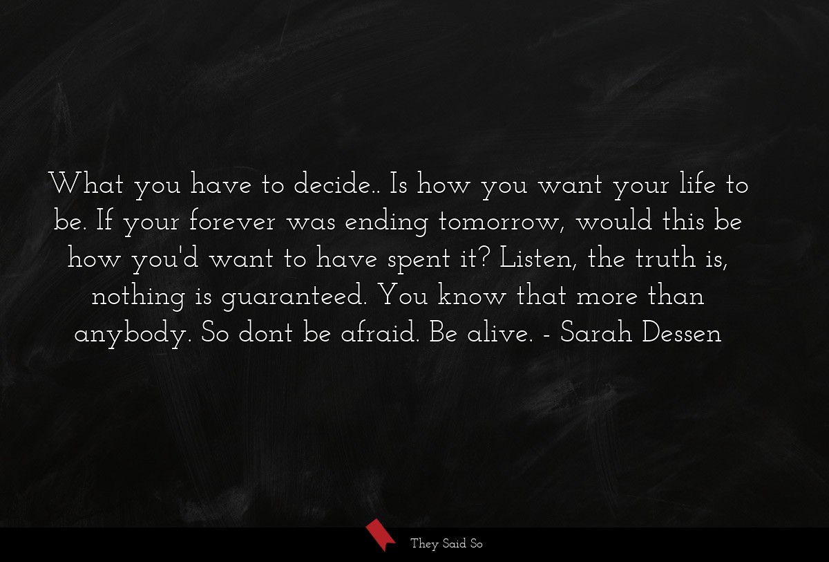 What you have to decide.. Is how you want your... | Sarah Dessen