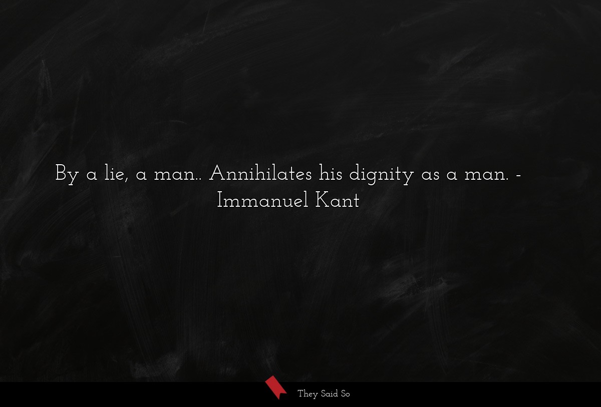 By a lie, a man.. Annihilates his dignity as a man.