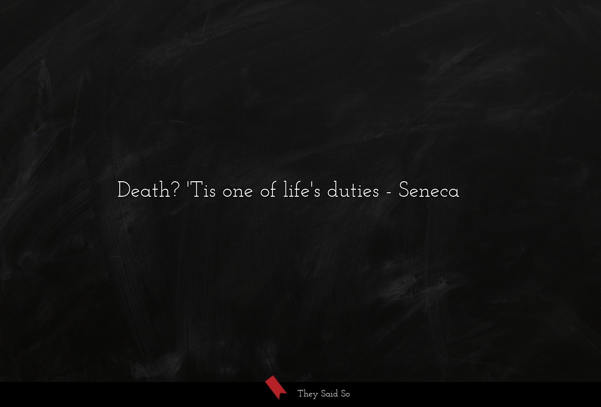 Death? 'Tis one of life's duties
