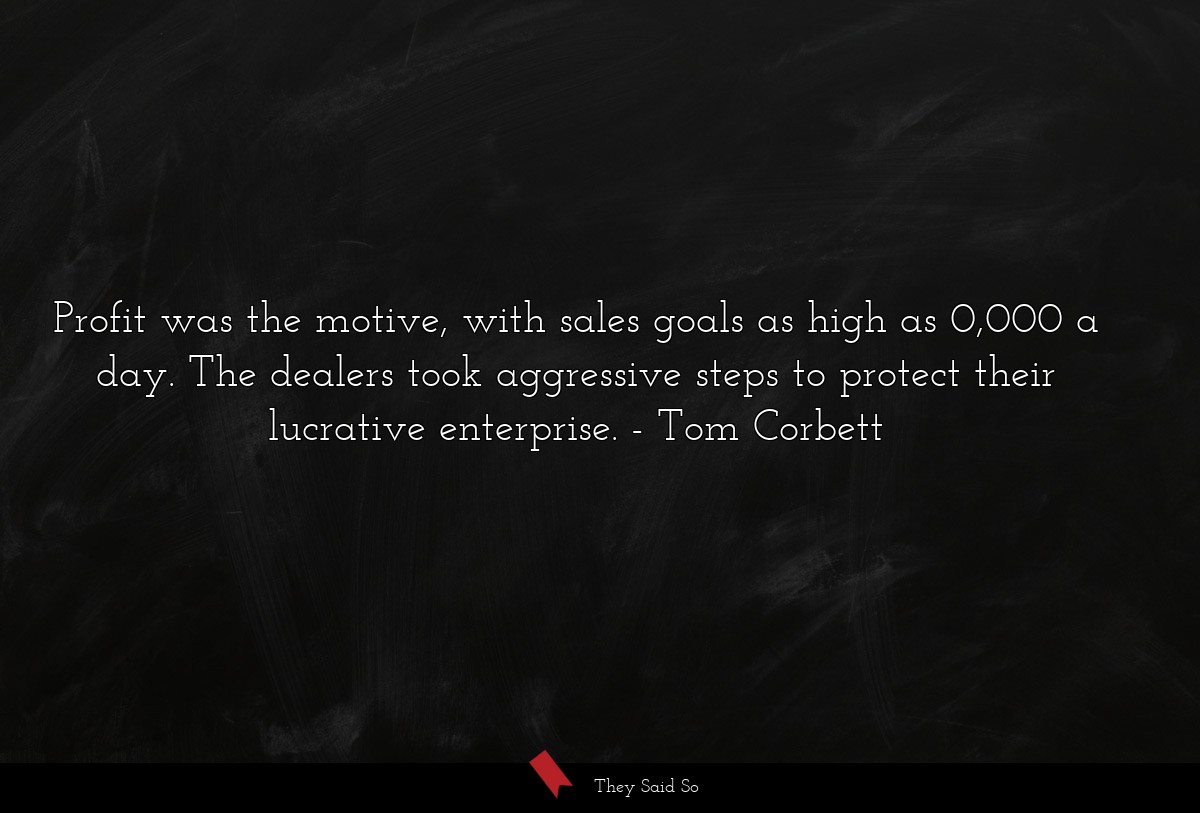 Profit was the motive, with sales goals as high as 0,000 a day. The dealers took aggressive steps to protect their lucrative enterprise.