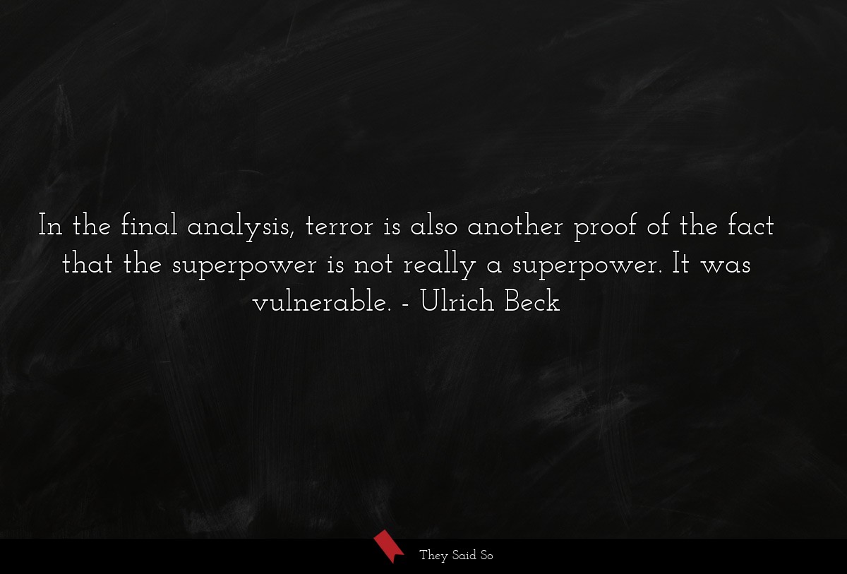 In the final analysis, terror is also another proof of the fact that the superpower is not really a superpower. It was vulnerable.