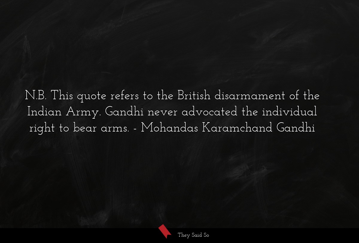 N.B. This quote refers to the British disarmament of the Indian Army. Gandhi never advocated the individual right to bear arms.
