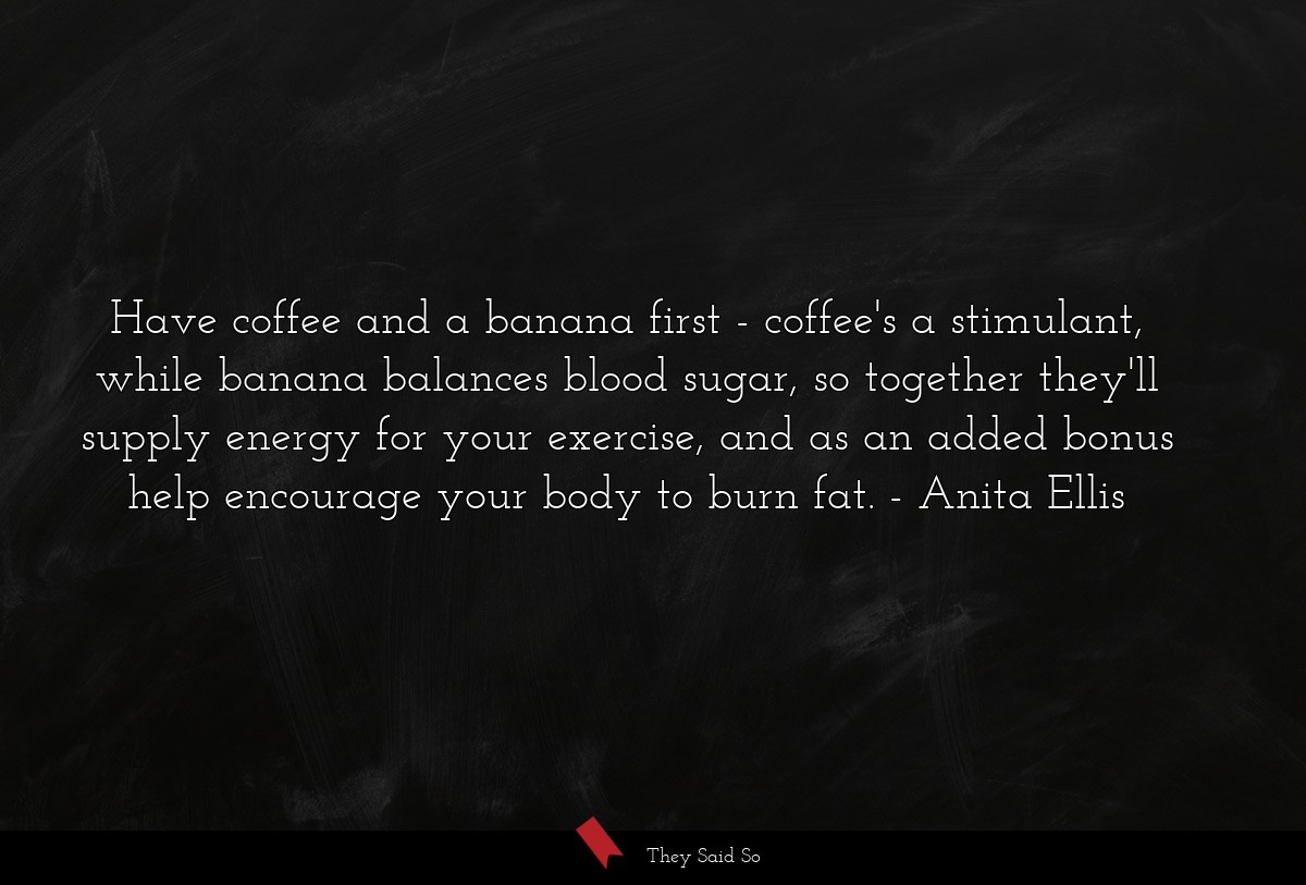 Have coffee and a banana first - coffee's a stimulant, while banana balances blood sugar, so together they'll supply energy for your exercise, and as an added bonus help encourage your body to burn fat.