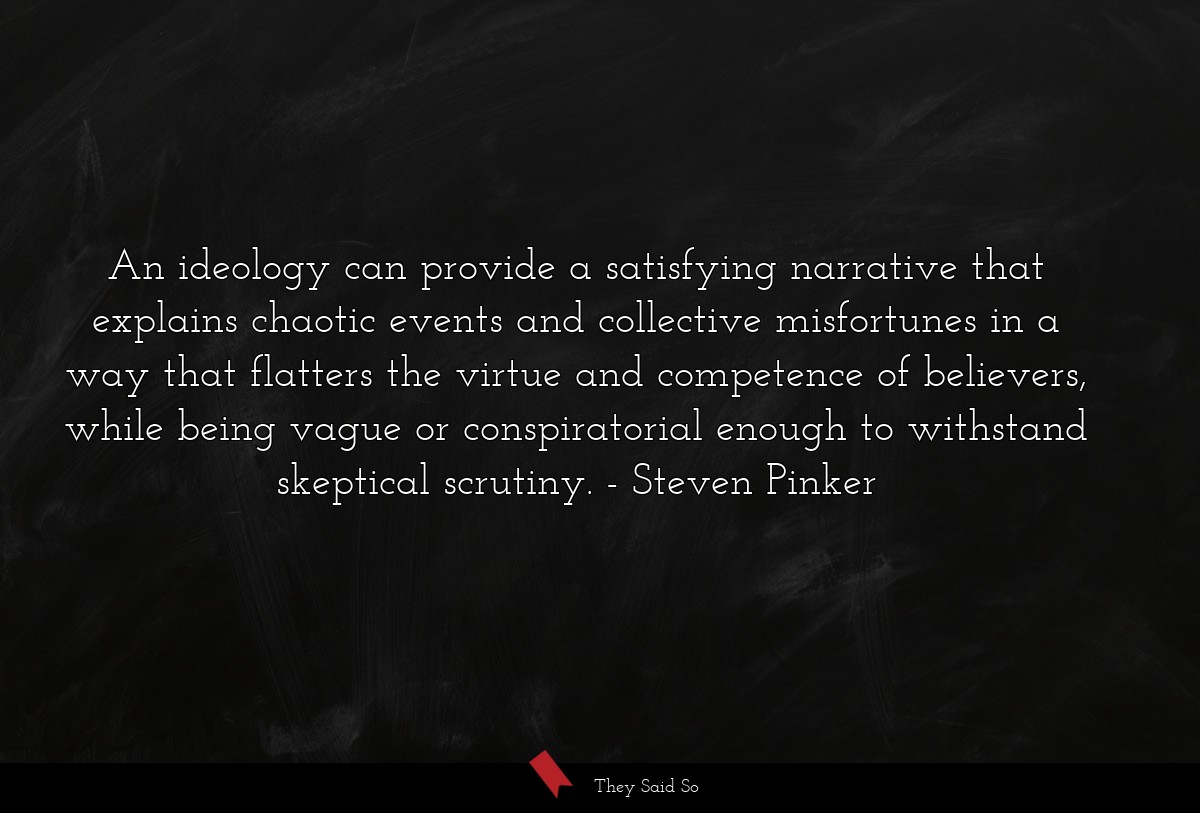 An ideology can provide a satisfying narrative... | Steven Pinker