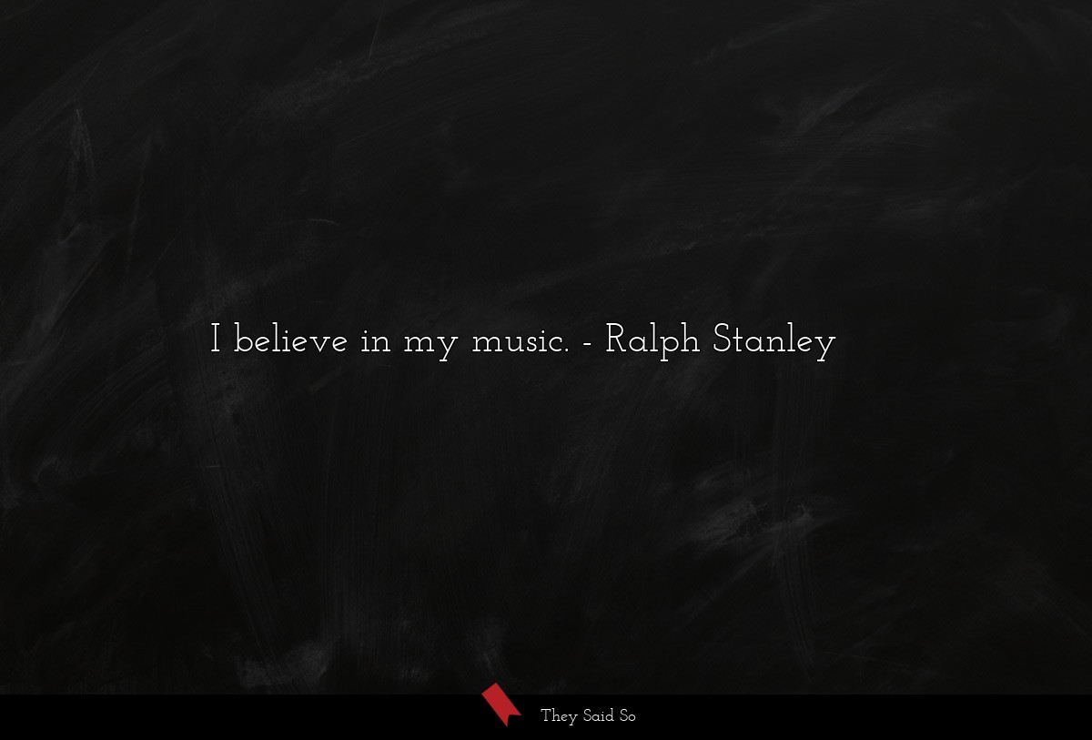I believe in my music.