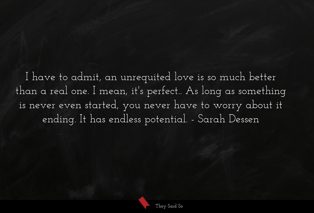 I have to admit, an unrequited love is so much... | Sarah Dessen