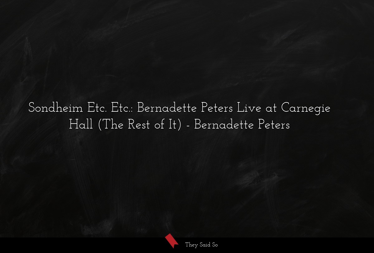 Sondheim Etc. Etc.: Bernadette Peters Live at Carnegie Hall (The Rest of It)