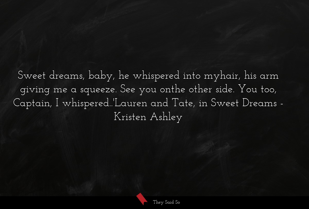 Sweet dreams, baby, he whispered into myhair, his arm giving me a squeeze. See you onthe other side. You too, Captain, I whispered..'Lauren and Tate, in Sweet Dreams