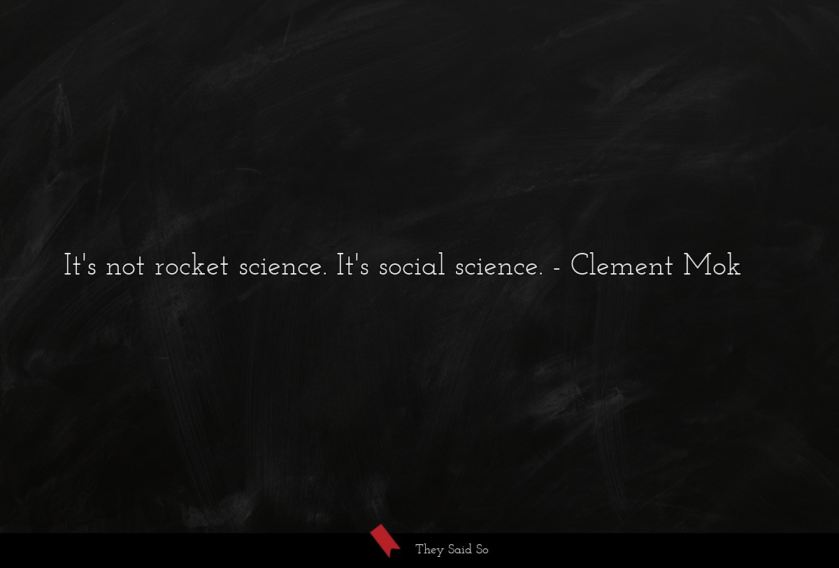 It's not rocket science. It's social science.