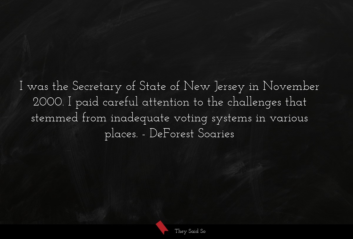 I was the Secretary of State of New Jersey in November 2000. I paid careful attention to the challenges that stemmed from inadequate voting systems in various places.