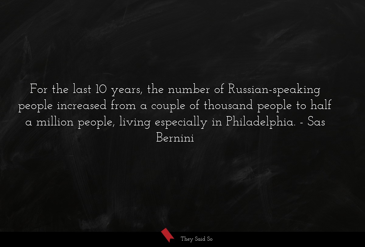 For the last 10 years, the number of Russian-speaking people increased from a couple of thousand people to half a million people, living especially in Philadelphia.