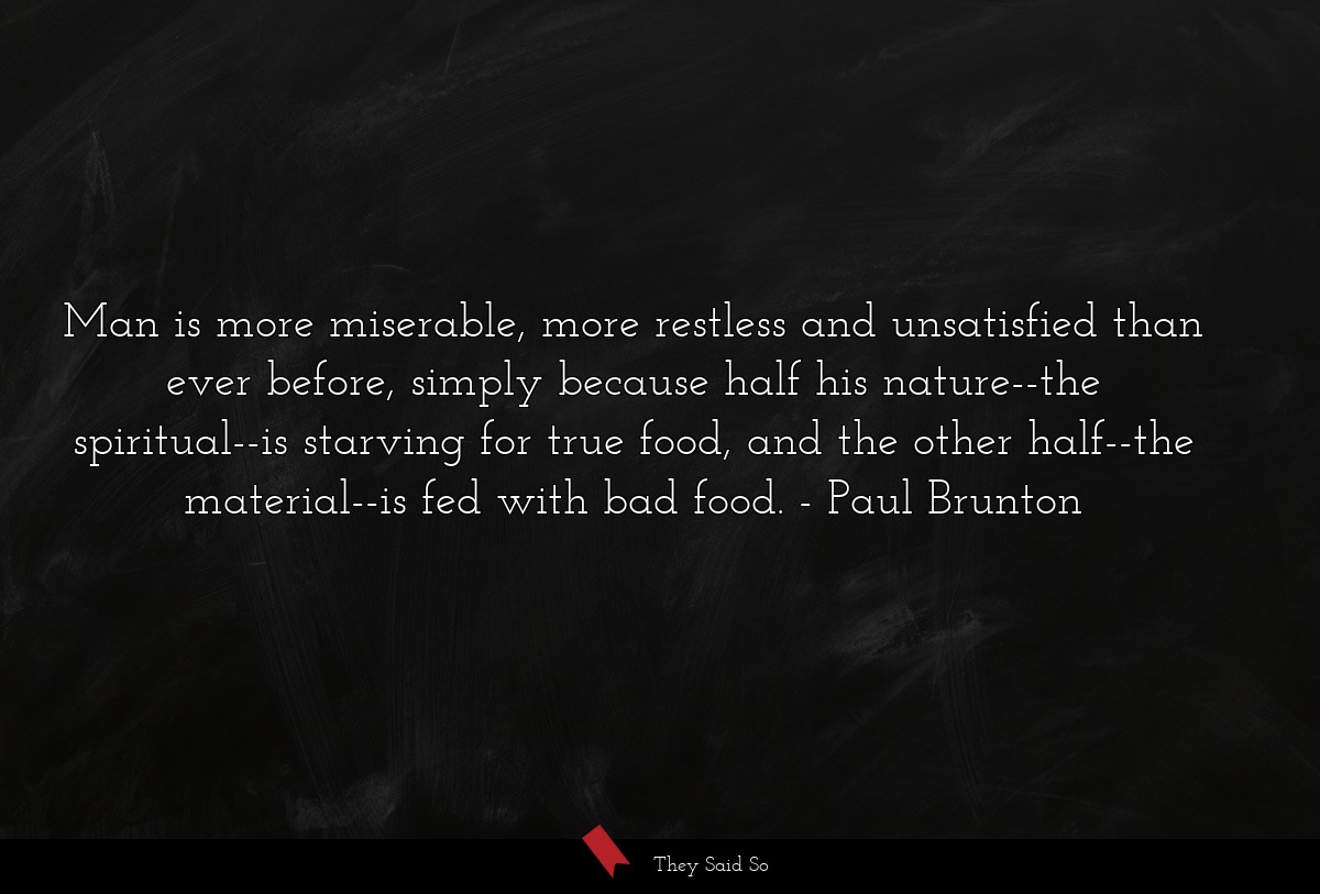 Man is more miserable, more restless and... | Paul Brunton