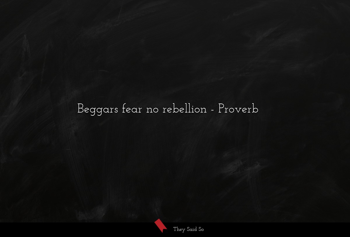Beggars fear no rebellion