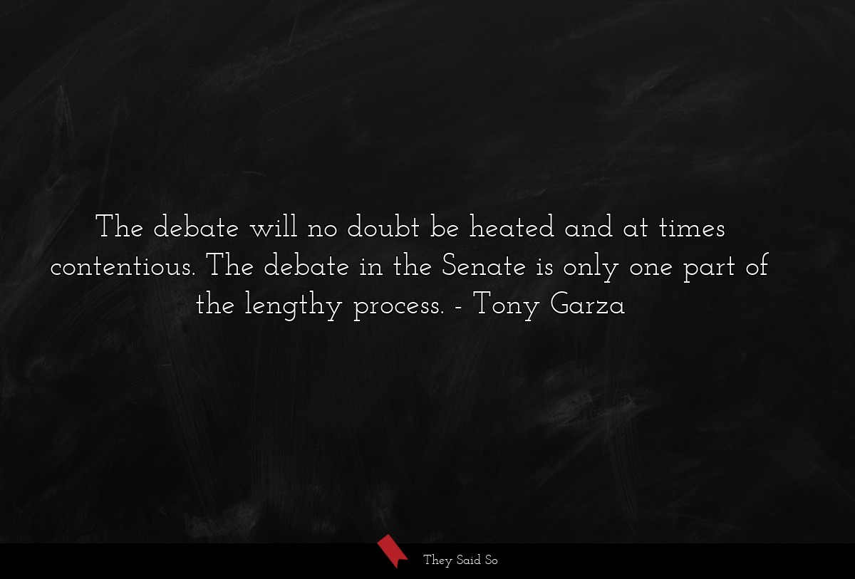 The debate will no doubt be heated and at times contentious. The debate in the Senate is only one part of the lengthy process.