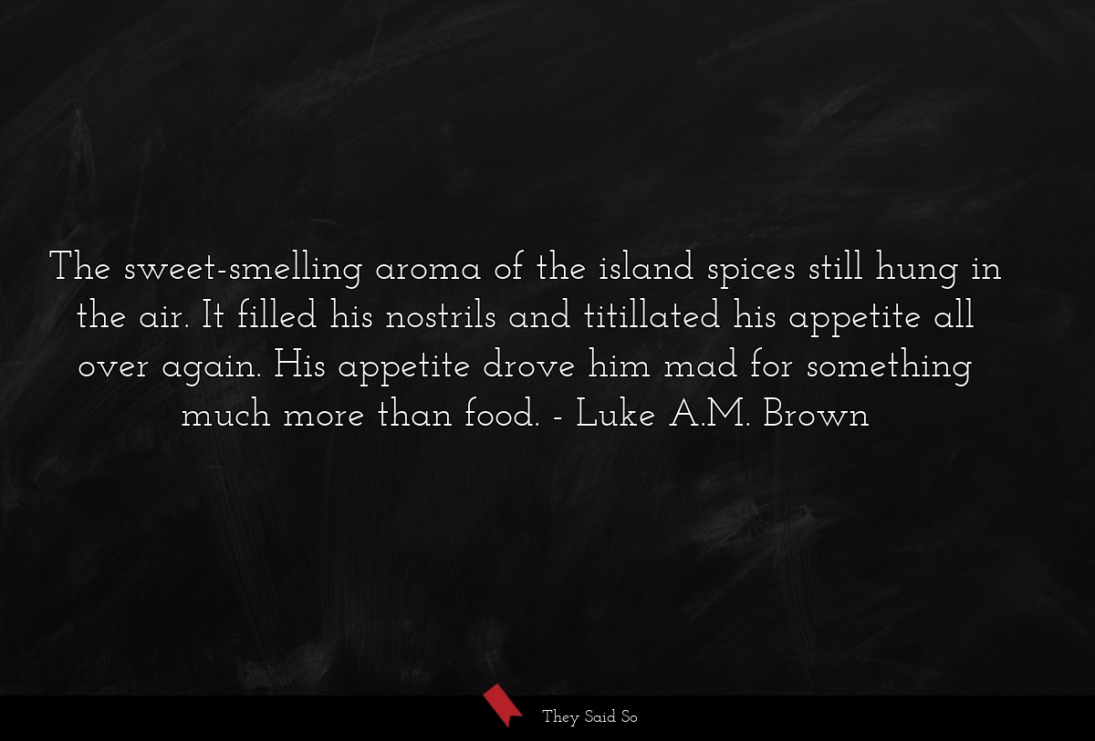 The sweet-smelling aroma of the island spices... | Luke A.M. Brown