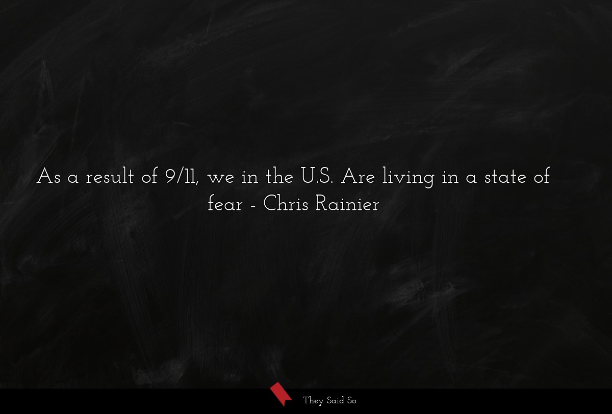 As a result of 9/11, we in the U.S. Are living in a state of fear