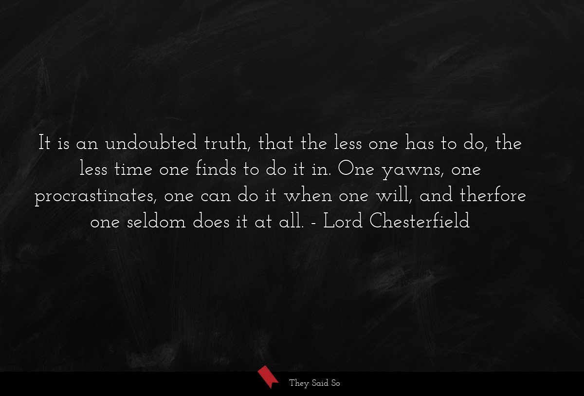 It is an undoubted truth, that the less one has... | Lord Chesterfield