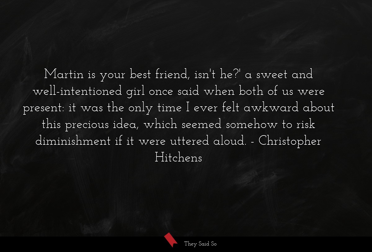 Martin is your best friend, isn't he?' a sweet... | Christopher Hitchens