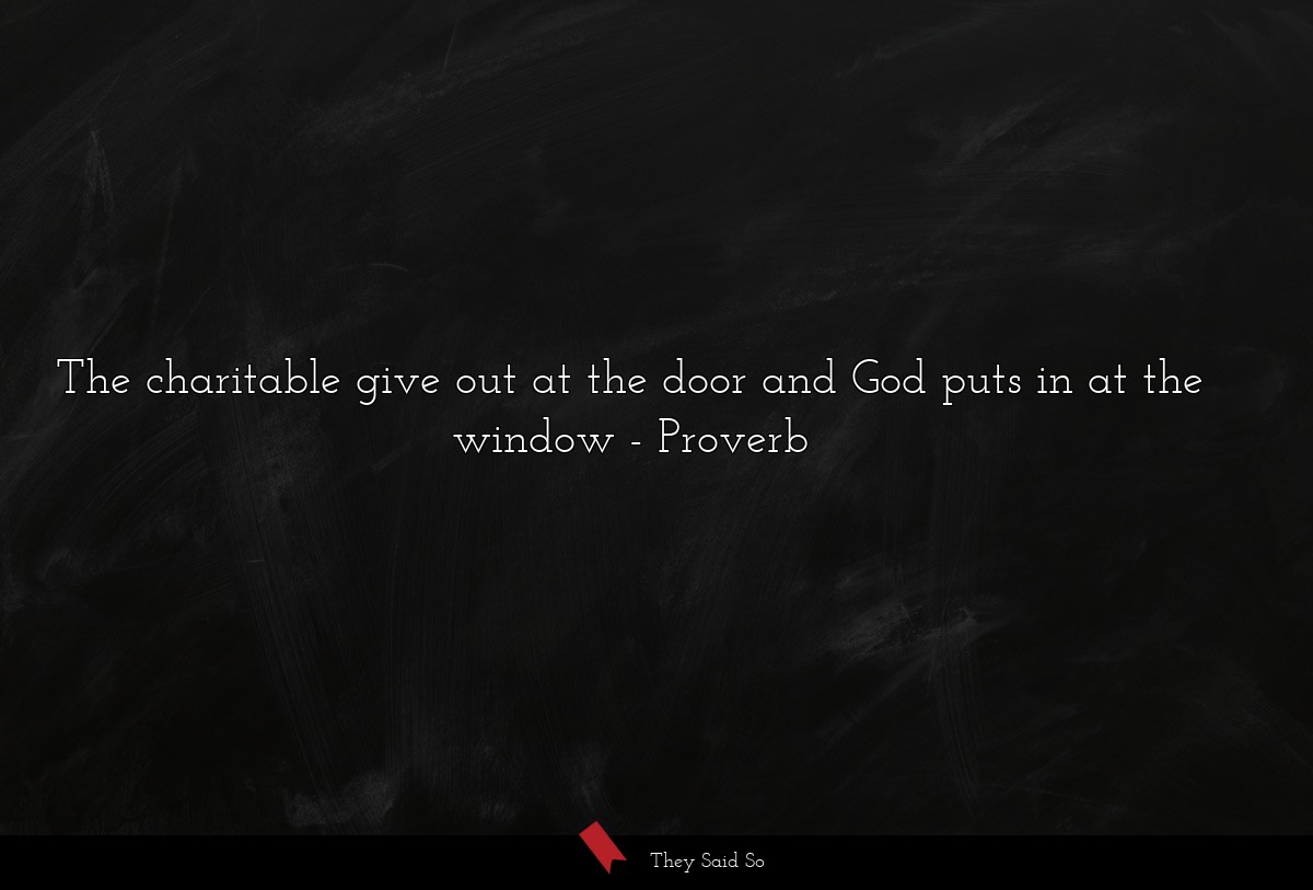 The charitable give out at the door and God puts in at the window