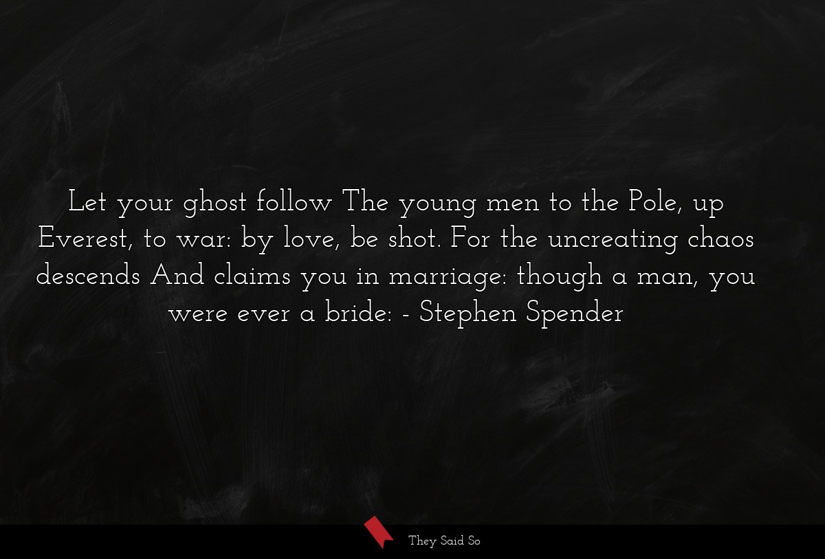 Let your ghost follow The young men to the Pole,... | Stephen Spender