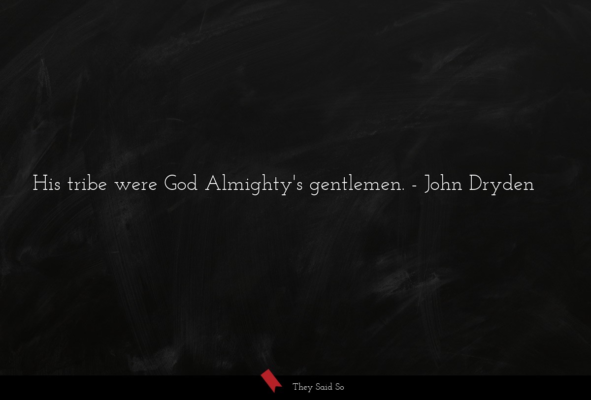 His tribe were God Almighty's gentlemen.